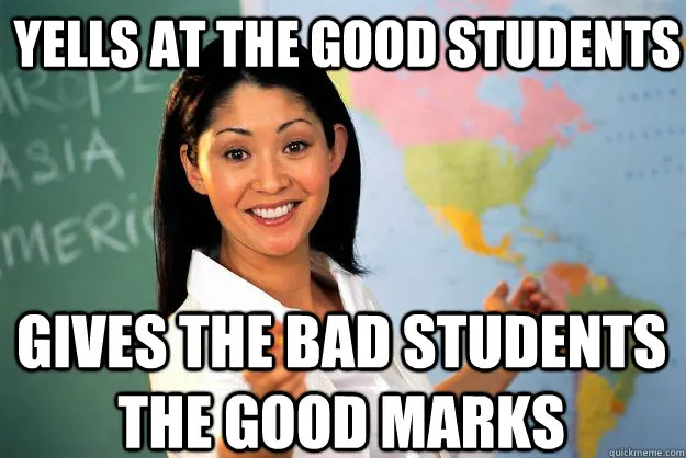 A teacher pointing at a map while smiling, with text overlaid: "Yells at the good students, gives the bad students the good marks.