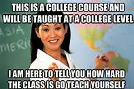 A woman stands in front of a world map. Text above reads, "This is a college course and will be taught at a college level." Text below reads, "I am here to tell you how hard the class is, go teach yourself.