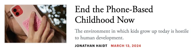 Close-up of a young person holding a smartphone with the headline "End the Phone-Based Childhood Now" and subheading "The environment in which kids grow up today is hostile to human development" by Jonathan Haidt.